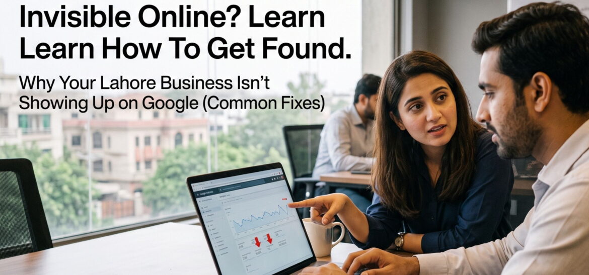 Why Your Lahore Business Isn’t Showing Up on Google (Common Fixes)